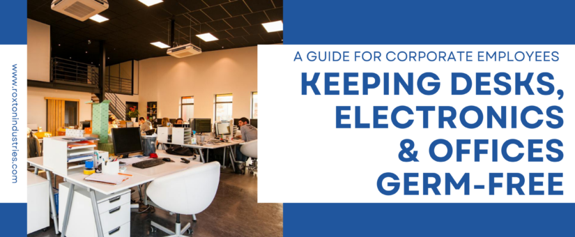 Keeping Desks, Electronics, and Offices Germ-Free: A Guide for Corporate Employees!